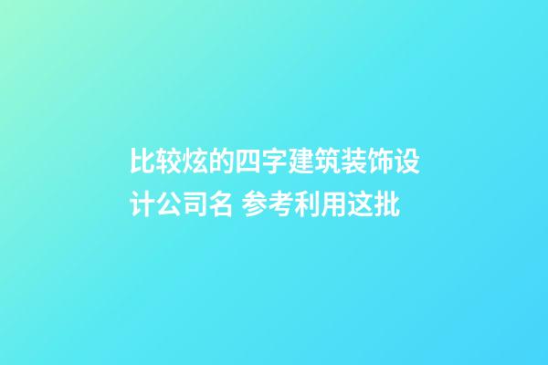 比较炫的四字建筑装饰设计公司名 参考利用这批-第1张-公司起名-玄机派